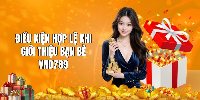 Điều kiện hợp lệ khi giới thiệu bạn bè tại VND789